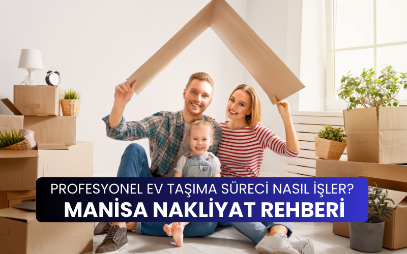 manisa-nakliyat-rehberi Profesyonel Ev Taşıma Süreci Nasıl İşler? Manisa Nakliyat Rehberi